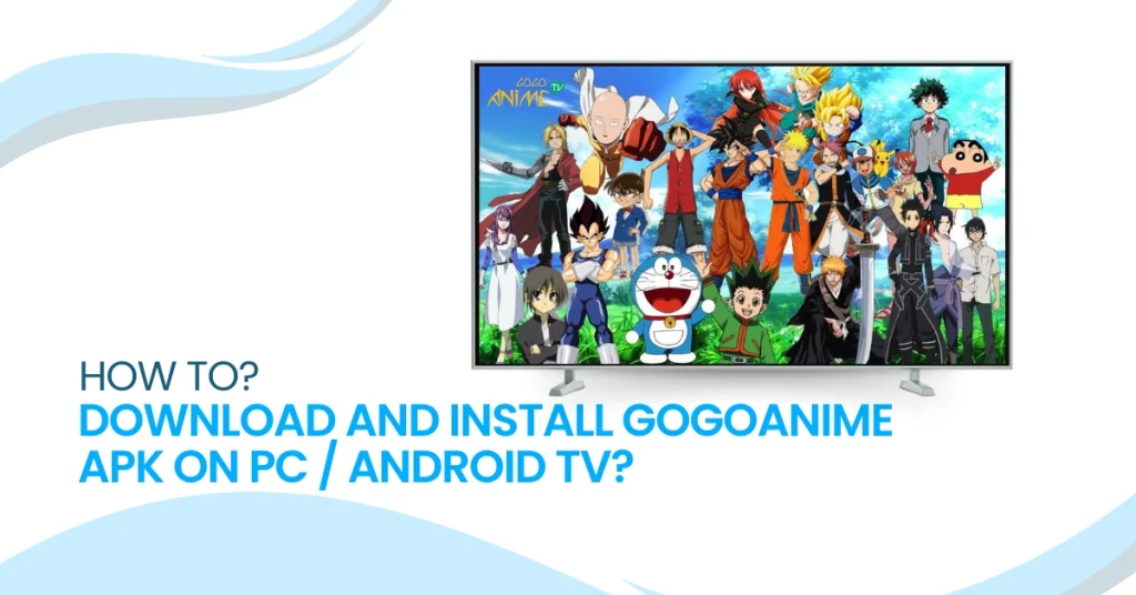 GoGoAnime APK Download for PCs /Computers – Windows 7, 8, 10 & 11- Latest Version